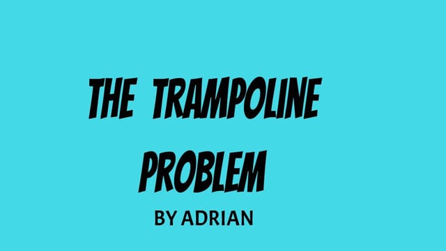 The Trampoline Problem