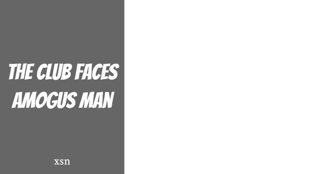 THE CLUB FACES AMOGUS MAN
