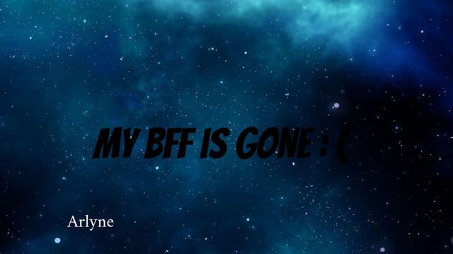 why is my bff gone