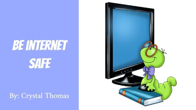 Be Internet Safe by: Crystal Thomas