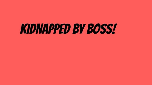 kidnapped by boss!