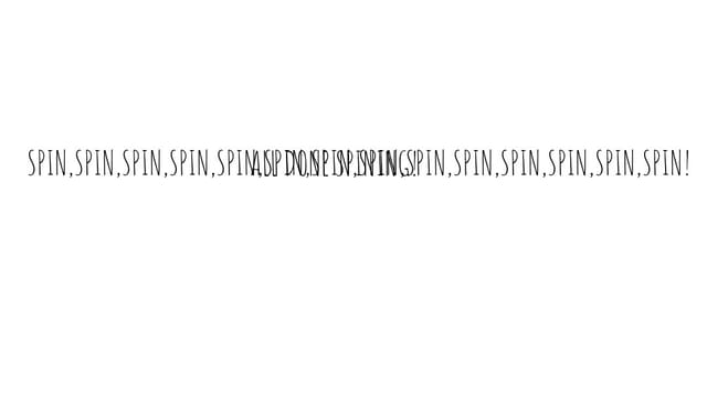 SPIN,SPIN,SPIN,SPIN,SPIN,SPIN,SPIN,SPIN,SPIN,SPIN,SPIN,SPIN,SPIN,SPIN!