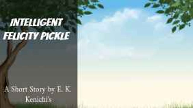 Intelligent Felicity Pickle A Short Story by E. K. Kenichi's