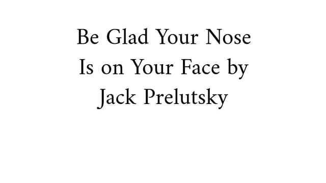 Be Glad Your Nose is on Your Face : a Poem by Jack Prelutsky