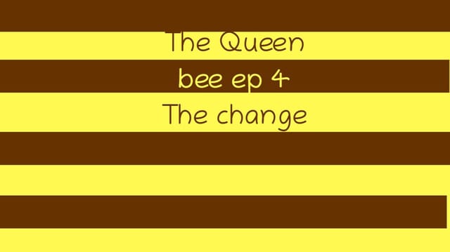 The Queen Bee Episode 4: The change
