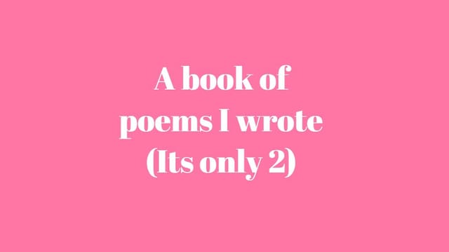 A book of poems I wrote (Its only 2)