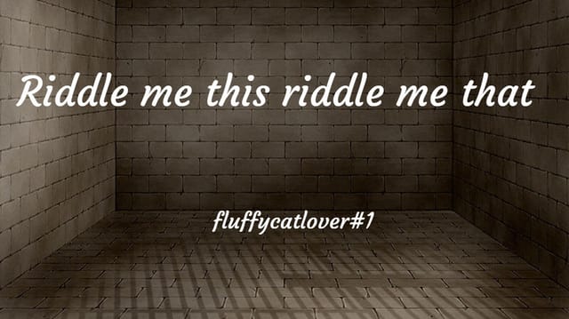 Riddle me this riddle me that