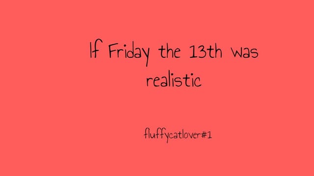 If Friday the 13th were realistic