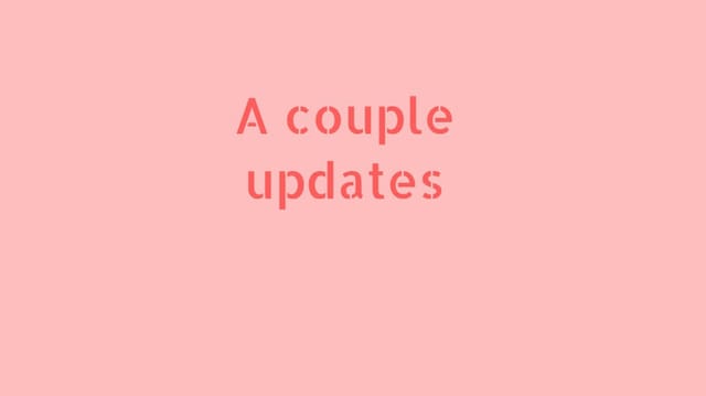 A couple updates