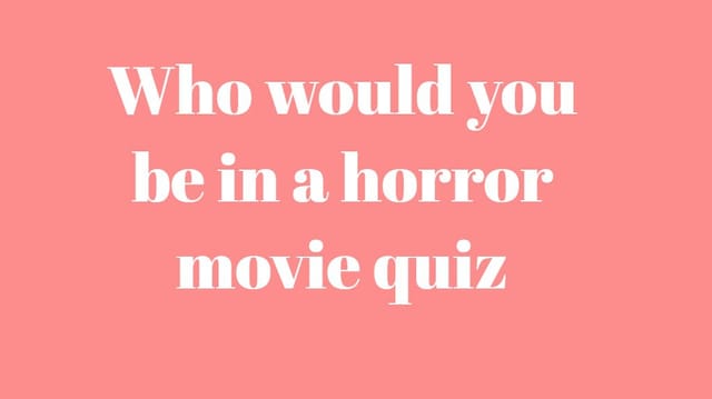 Who would you be in a horror movie quiz