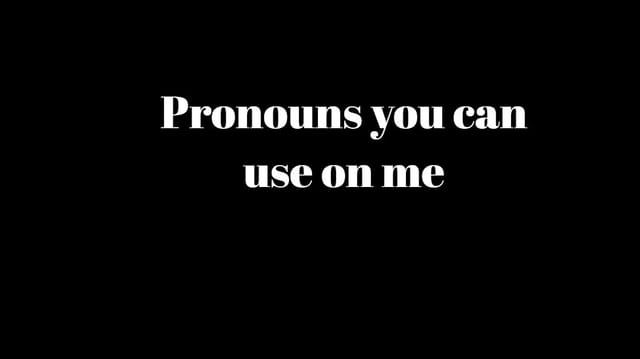 Pronouns you can use on me