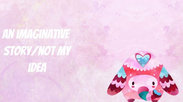 A imaganative story/not my idea i saw someone make it