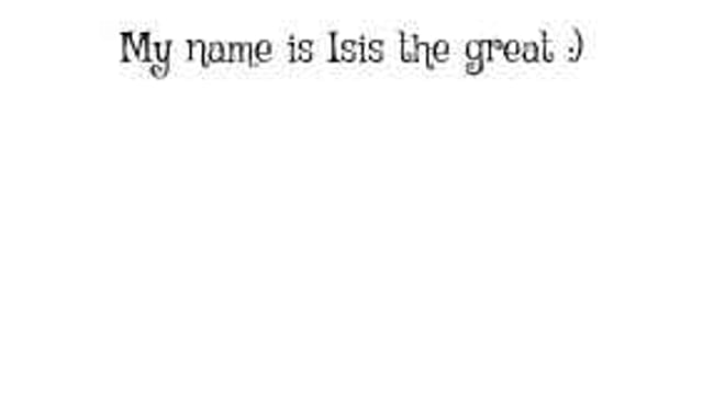 My name is Isis the great :)