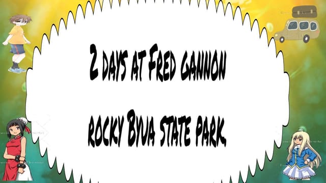 2 days at Fred Gannon  rocky Byau state park