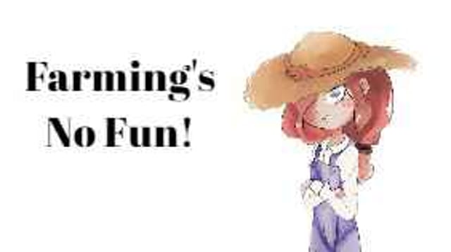Farming's No Fun!
