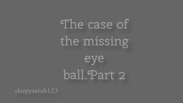 The case of the missing eye part 2