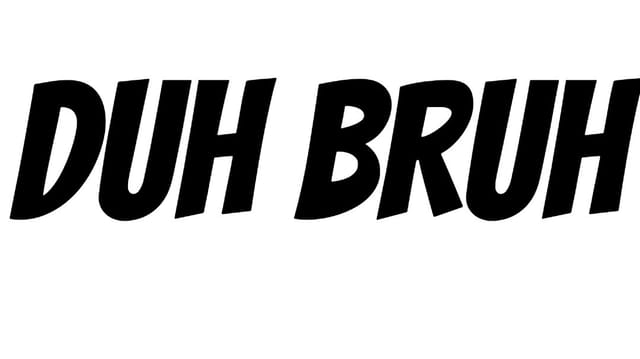 DUH BRUH