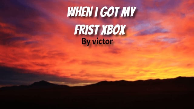 When i got my first xbox