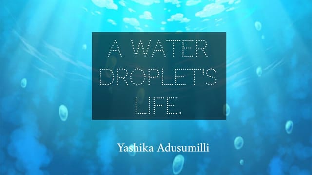 A Water Droplets Life - Yashika Adusumilli